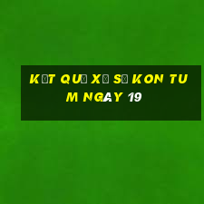 kết quả Xổ Số Kon Tum ngày 19