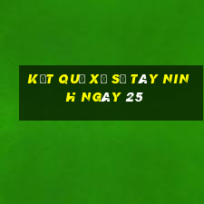 kết quả Xổ Số Tây Ninh ngày 25