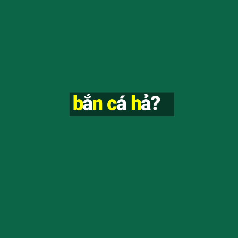 bắn cá hả?