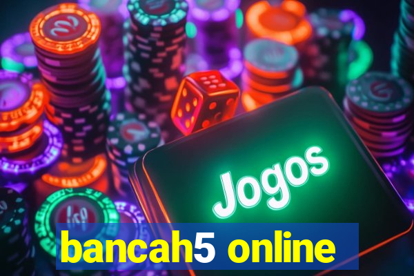 bancah5 online