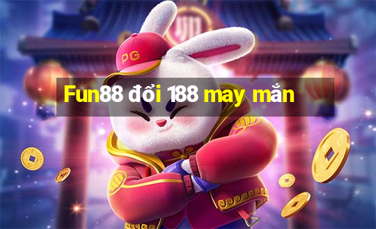 Fun88 đổi 188 may mắn