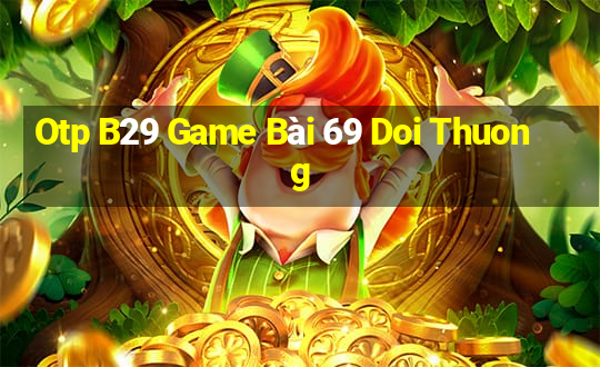 Otp B29 Game Bài 69 Doi Thuong