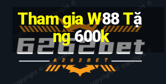 Tham gia W88 Tặng 600k