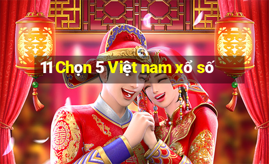 11 Chọn 5 Việt nam xổ số