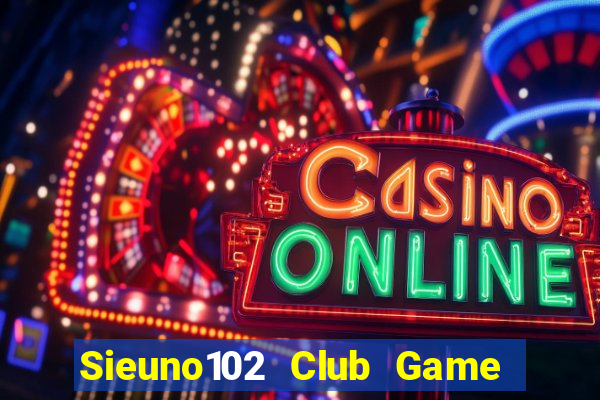 Sieuno102 Club Game Bài Xì Dách