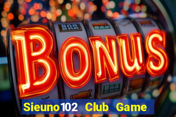 Sieuno102 Club Game Bài Xì Dách