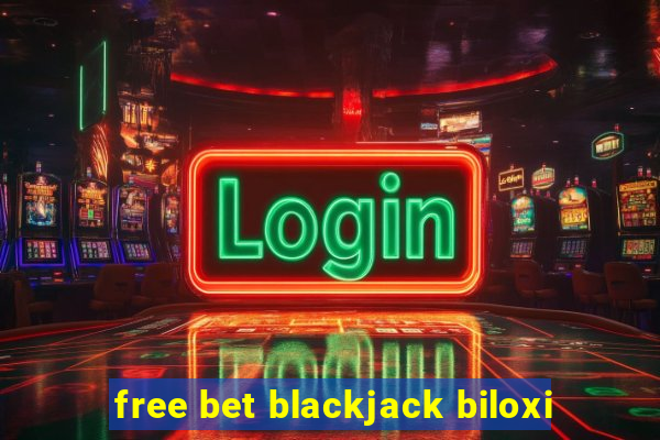 free bet blackjack biloxi