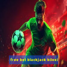 free bet blackjack biloxi