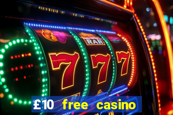 £10 free casino no deposit