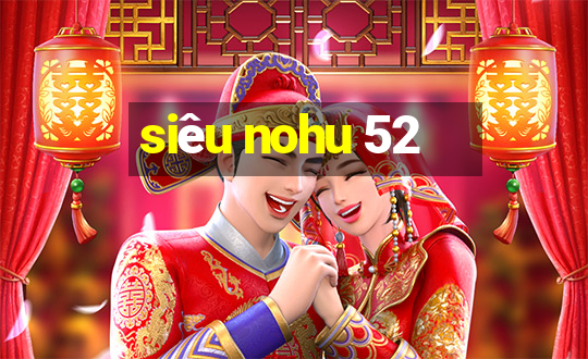 siêu nohu 52