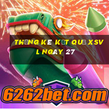 THỐNG KÊ KẾT QUẢ XSVL ngày 27