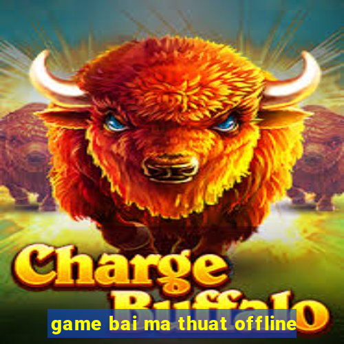 game bai ma thuat offline