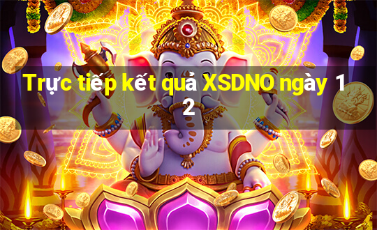 Trực tiếp kết quả XSDNO ngày 12