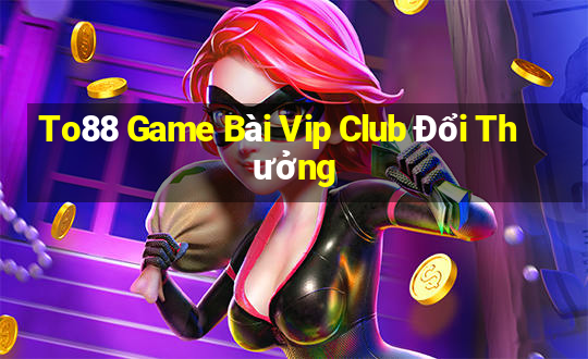 To88 Game Bài Vip Club Đổi Thưởng