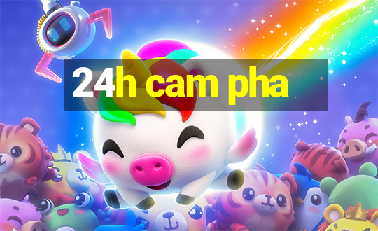 24h cam pha