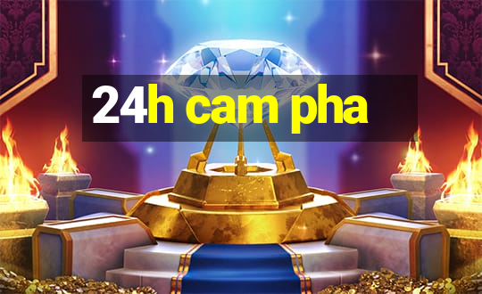 24h cam pha