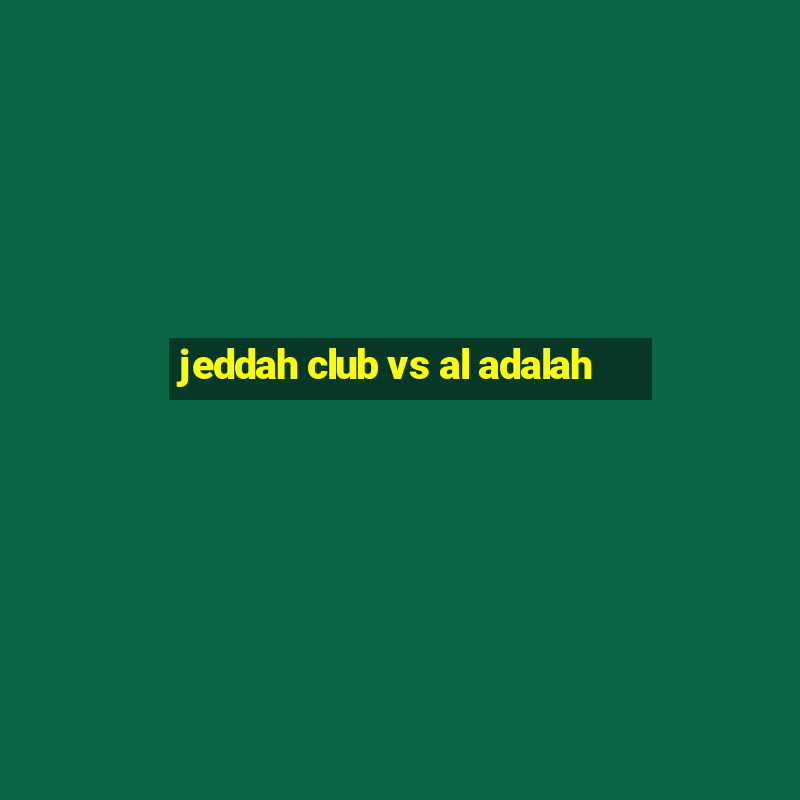 jeddah club vs al adalah