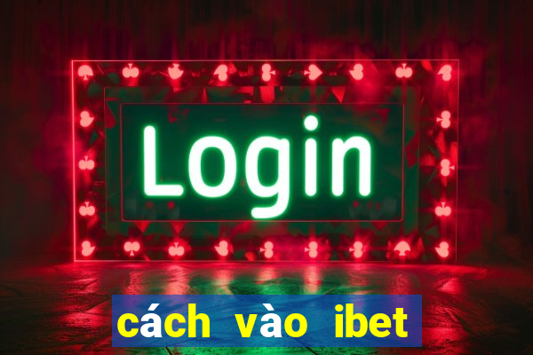 cách vào ibet mới nhất