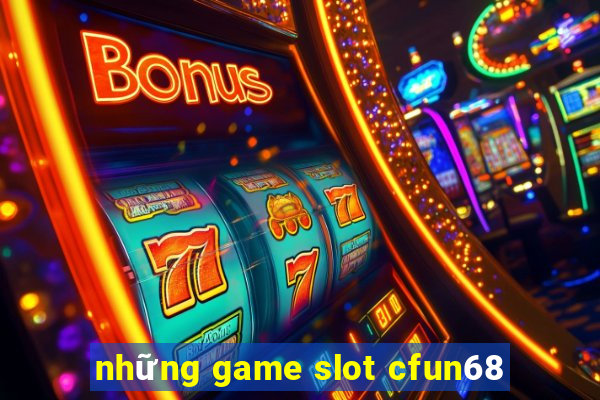 những game slot cfun68