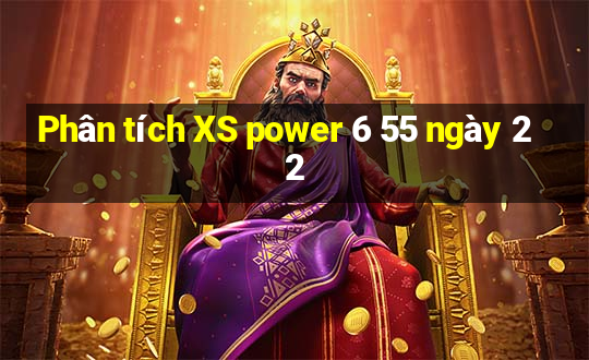 Phân tích XS power 6 55 ngày 22