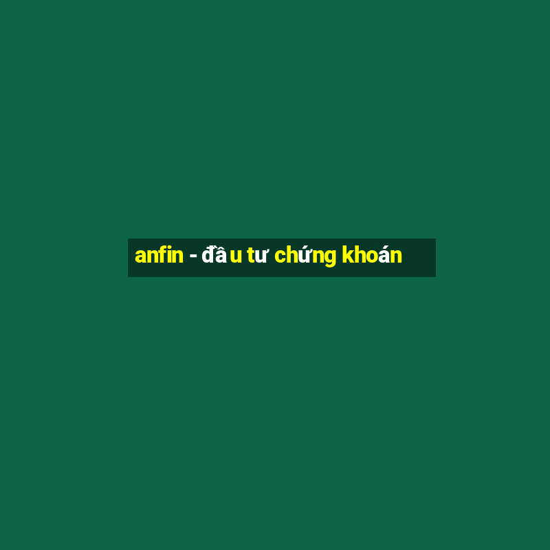 anfin - đầu tư chứng khoán