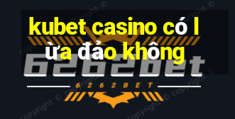 kubet casino có lừa đảo không