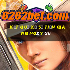 kết quả Xổ Số Tiền Giang ngày 26