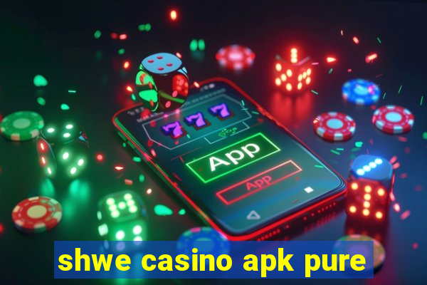 shwe casino apk pure