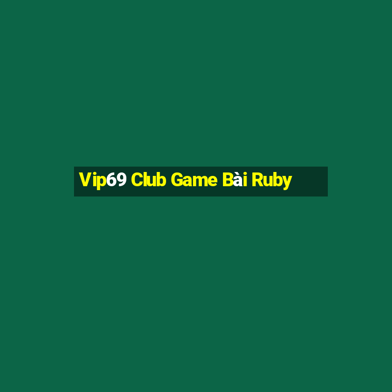 Vip69 Club Game Bài Ruby