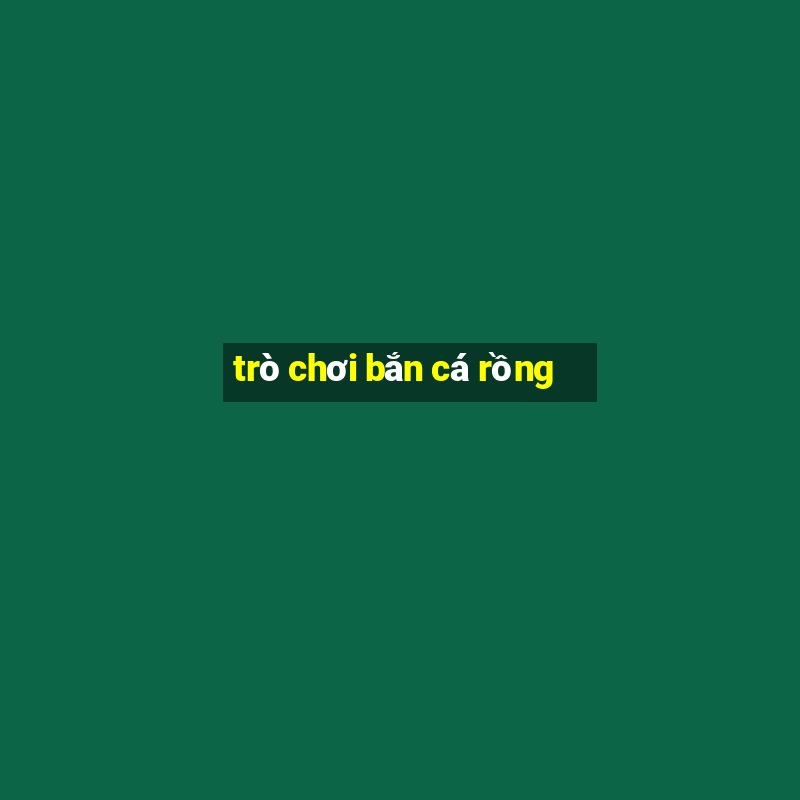 trò chơi bắn cá rồng