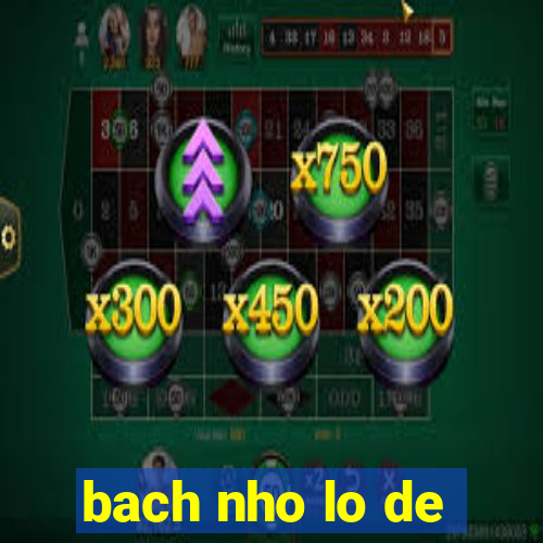 bach nho lo de