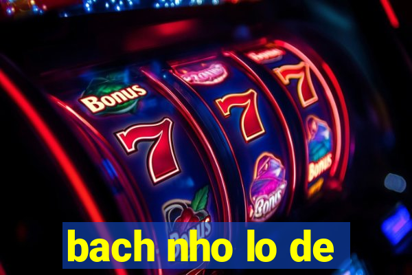 bach nho lo de