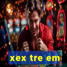 xex tre em