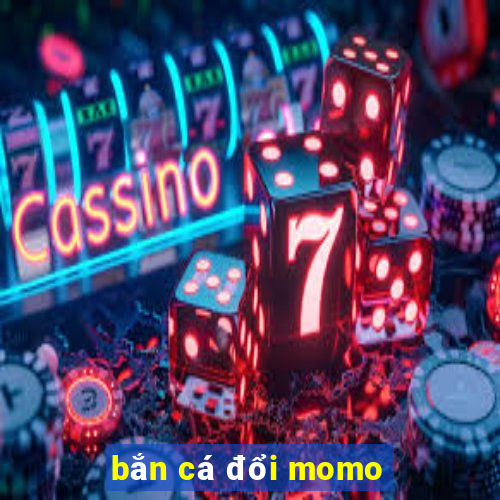 bắn cá đổi momo