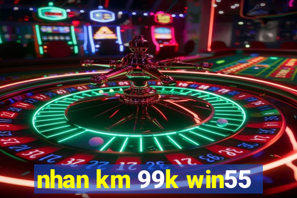 nhan km 99k win55