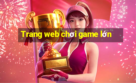 Trang web chơi game lớn