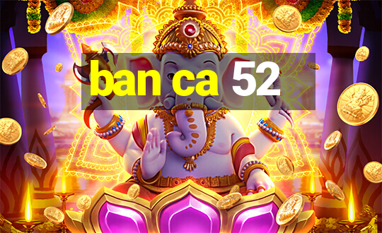 ban ca 52