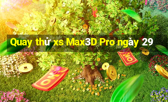 Quay thử xs Max3D Pro ngày 29