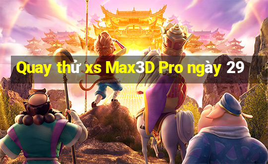 Quay thử xs Max3D Pro ngày 29