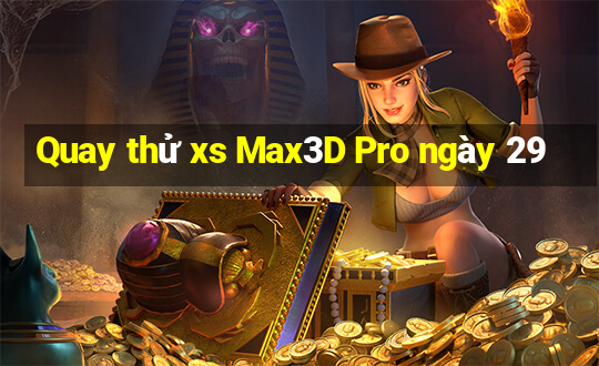 Quay thử xs Max3D Pro ngày 29