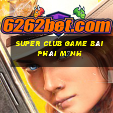 Super Club Game Bài Phái Mạnh