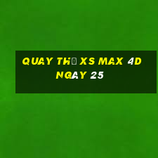 Quay thử XS Max 4D ngày 25