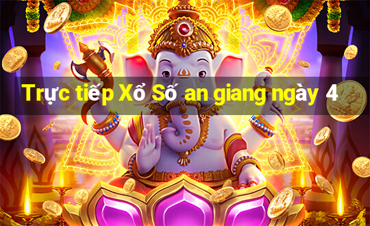 Trực tiếp Xổ Số an giang ngày 4