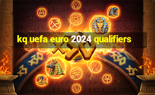 kq uefa euro 2024 qualifiers