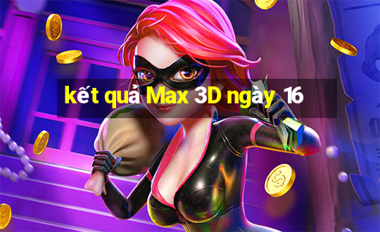 kết quả Max 3D ngày 16