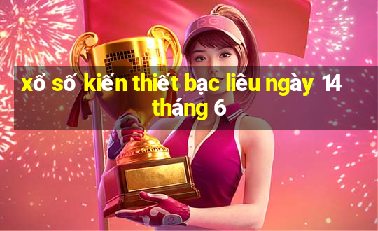 xổ số kiến thiết bạc liêu ngày 14 tháng 6