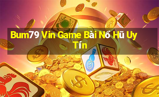 Bum79 Vin Game Bài Nổ Hũ Uy Tín