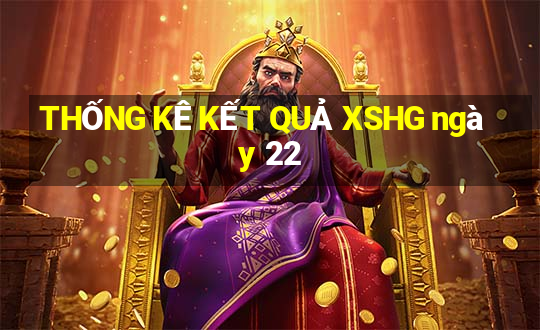 THỐNG KÊ KẾT QUẢ XSHG ngày 22