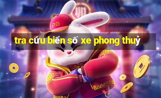 tra cứu biển số xe phong thuỷ