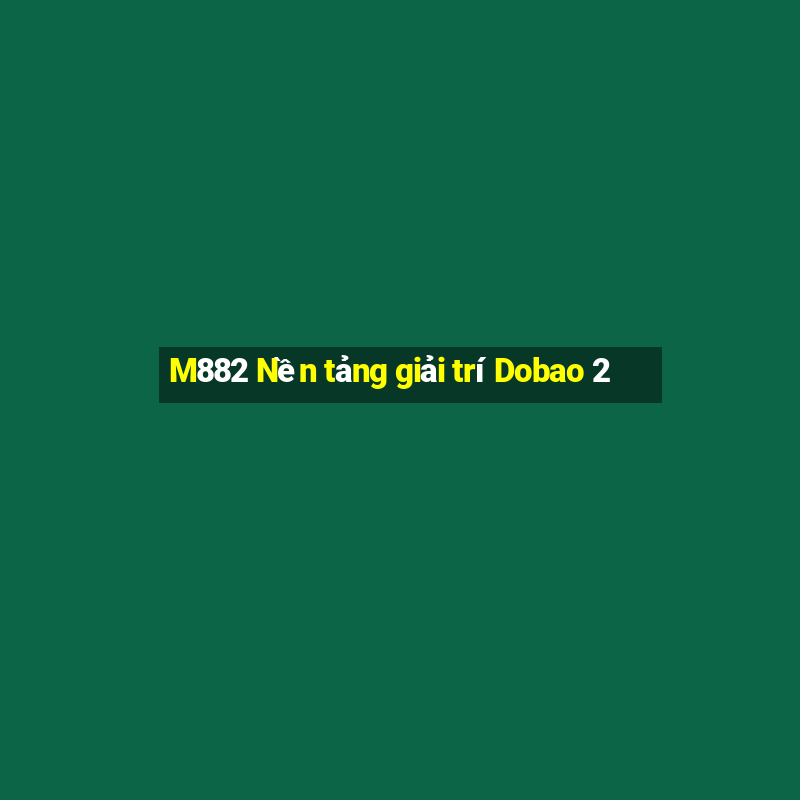 M882 Nền tảng giải trí Dobao 2